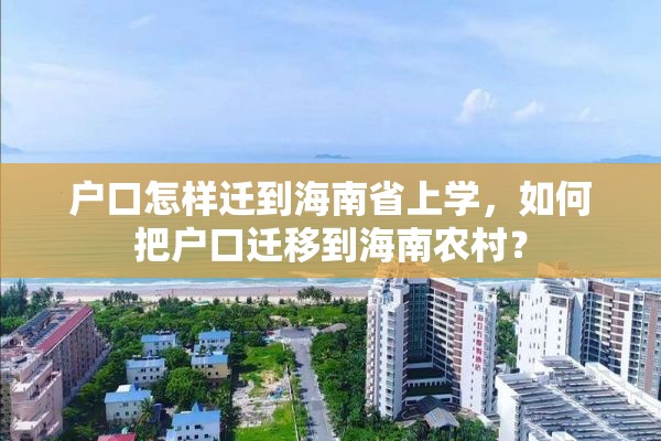 户口怎样迁到海南省上学，如何把户口迁移到海南农村？