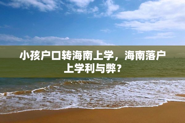 小孩户口转海南上学，海南落户上学利与弊？