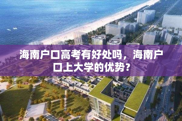 海南户口高考有好处吗，海南户口上大学的优势？