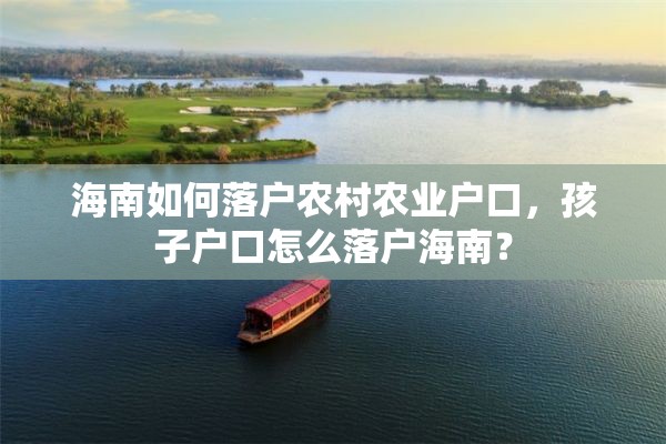 海南如何落户农村农业户口，孩子户口怎么落户海南？