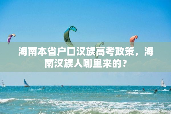 海南本省户口汉族高考政策，海南汉族人哪里来的？