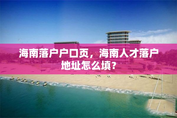 海南落户户口页，海南人才落户地址怎么填？