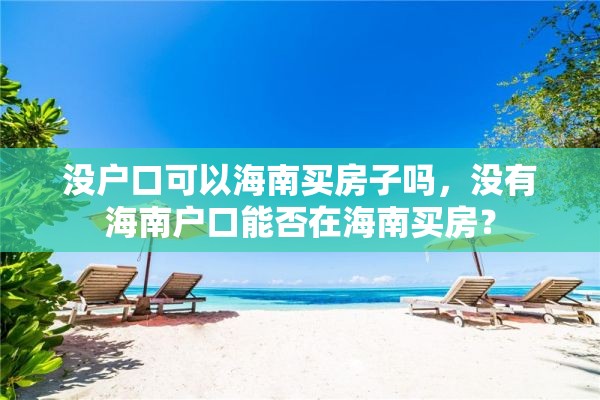 没户口可以海南买房子吗，没有海南户口能否在海南买房？