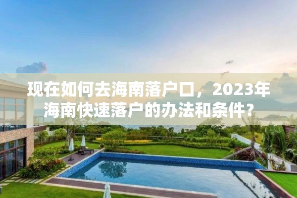 现在如何去海南落户口，2023年海南快速落户的办法和条件？