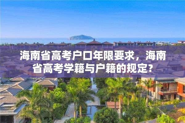 海南省高考户口年限要求，海南省高考学籍与户籍的规定？