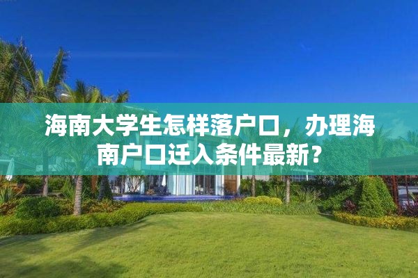 海南大学生怎样落户口，办理海南户口迁入条件最新？