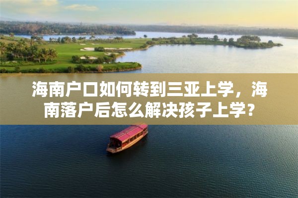 海南户口如何转到三亚上学，海南落户后怎么解决孩子上学？