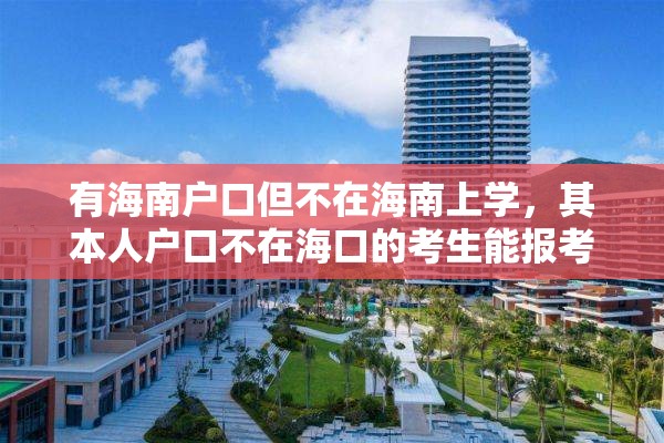 有海南户口但不在海南上学，其本人户口不在海口的考生能报考海口地区的中学吗？