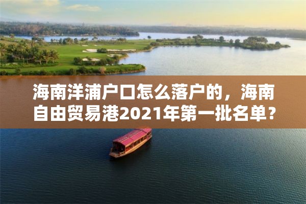 海南洋浦户口怎么落户的，海南自由贸易港2021年第一批名单？