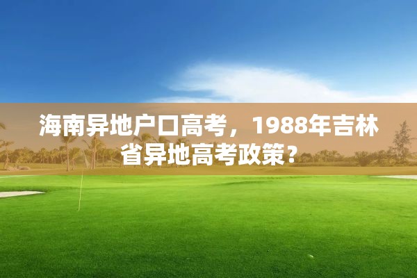 海南异地户口高考，1988年吉林省异地高考政策？