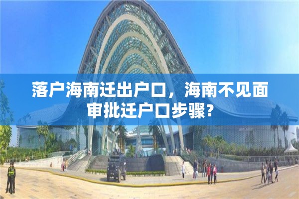 落户海南迁出户口，海南不见面审批迁户口步骤？