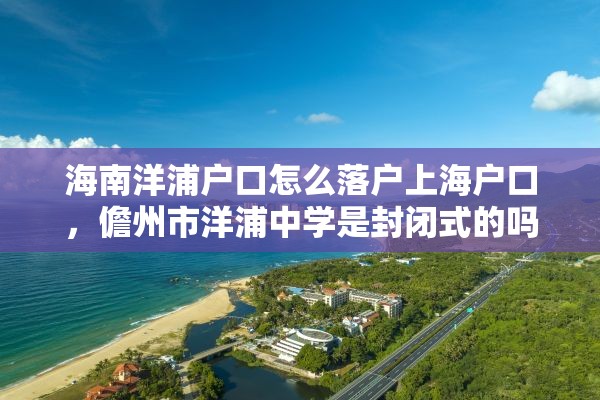 海南洋浦户口怎么落户上海户口，儋州市洋浦中学是封闭式的吗？