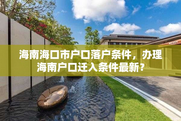 海南海口市户口落户条件，办理海南户口迁入条件最新？