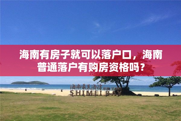 海南有房子就可以落户口，海南普通落户有购房资格吗？