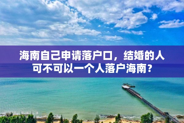 海南自己申请落户口，结婚的人可不可以一个人落户海南？