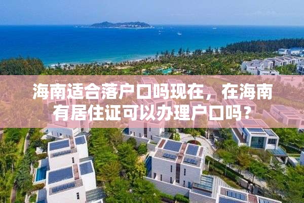 海南适合落户口吗现在，在海南有居住证可以办理户口吗？