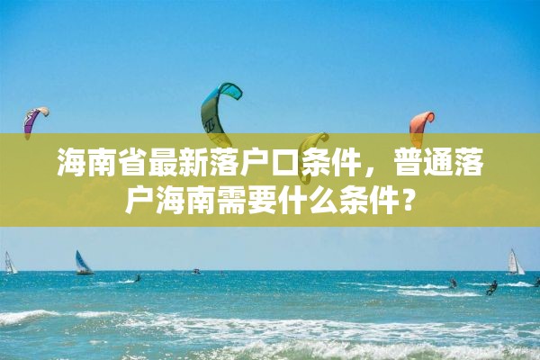 海南省最新落户口条件，普通落户海南需要什么条件？