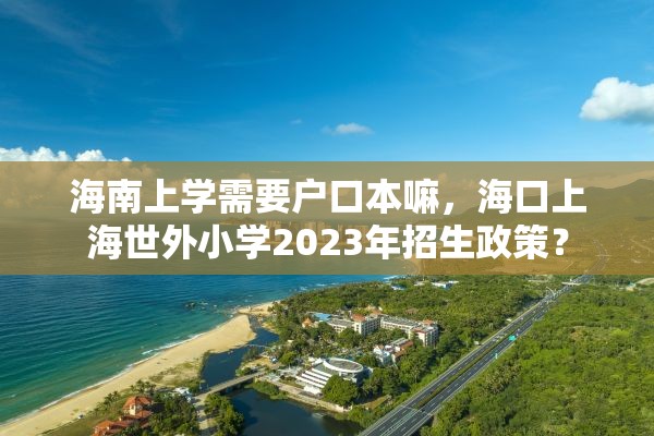 海南上学需要户口本嘛，海口上海世外小学2023年招生政策？