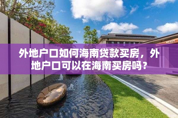 外地户口如何海南贷款买房，外地户口可以在海南买房吗？