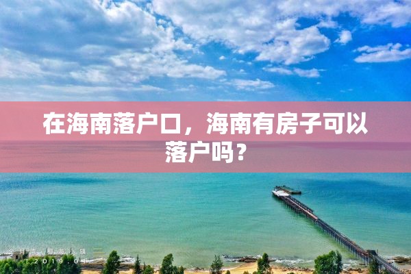 在海南落户口，海南有房子可以落户吗？