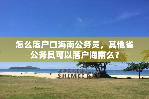 怎么落户口海南公务员，其他省公务员可以落户海南么？