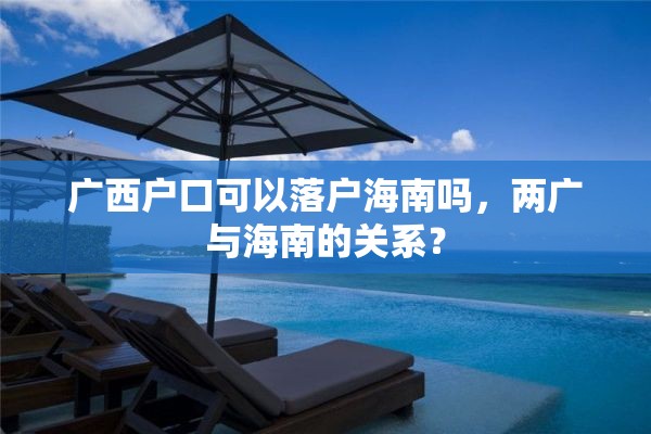 广西户口可以落户海南吗，两广与海南的关系？