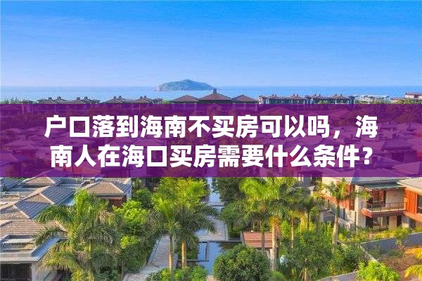 户口落到海南不买房可以吗，海南人在海口买房需要什么条件？