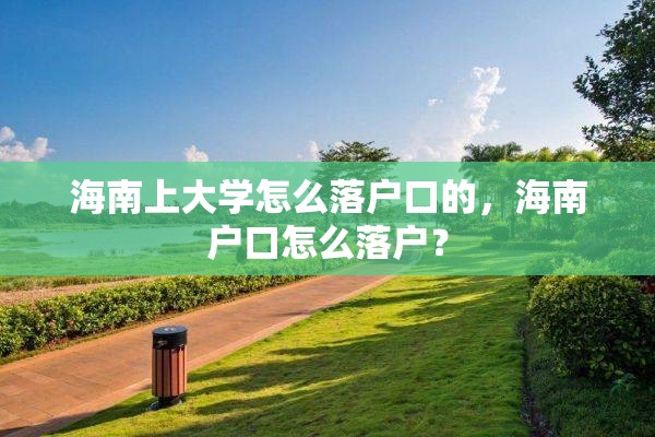 海南上大学怎么落户口的，海南户口怎么落户？