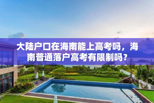 大陆户口在海南能上高考吗，海南普通落户高考有限制吗？