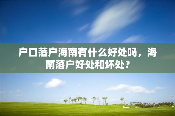 户口落户海南有什么好处吗，海南落户好处和坏处？