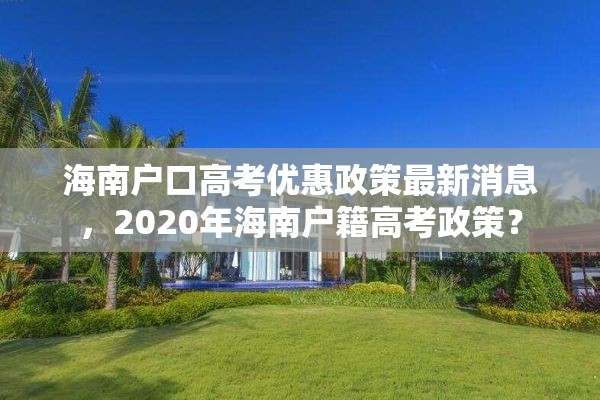 海南户口高考优惠政策最新消息，2020年海南户籍高考政策？