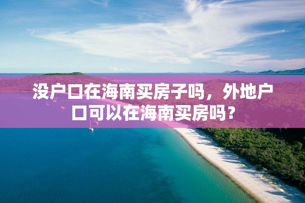 没户口在海南买房子吗，外地户口可以在海南买房吗？