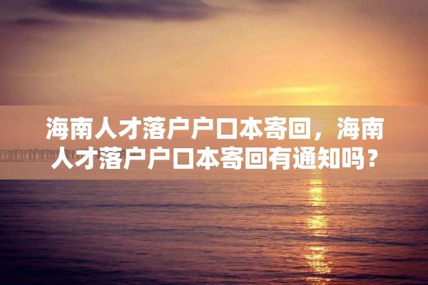 海南人才落户户口本寄回，海南人才落户户口本寄回有通知吗？