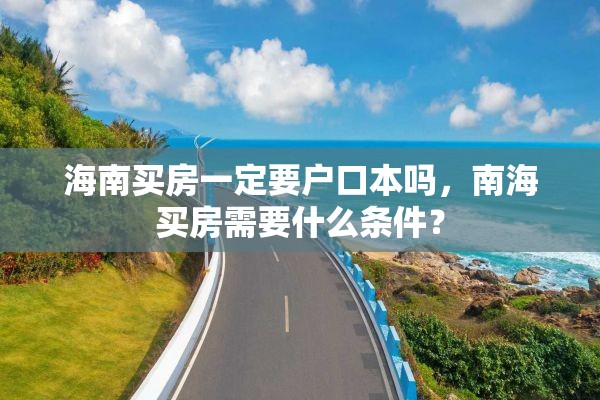 海南买房一定要户口本吗，南海买房需要什么条件？