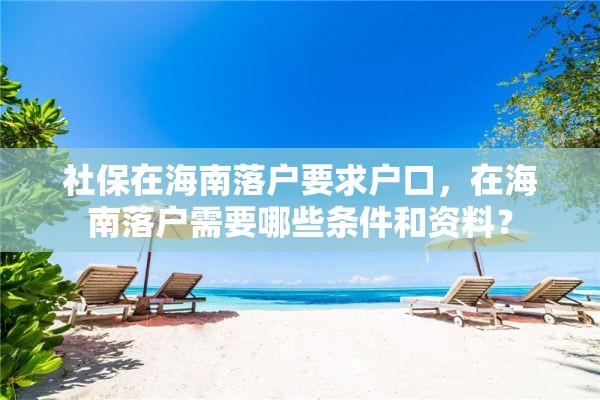 社保在海南落户要求户口，在海南落户需要哪些条件和资料？