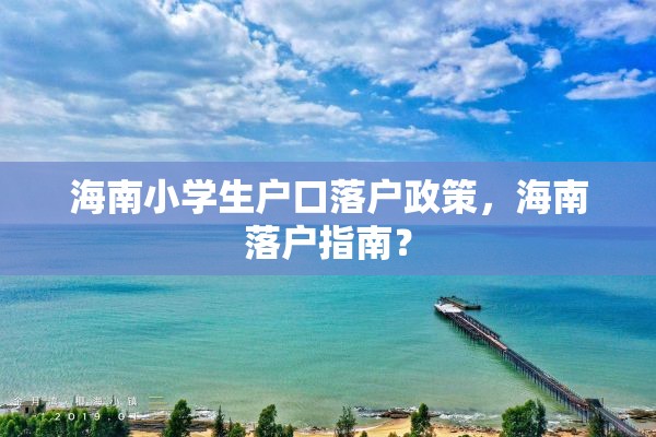 海南小学生户口落户政策，海南落户指南？