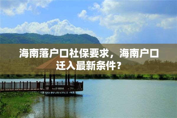 海南落户口社保要求，海南户口迁入最新条件？