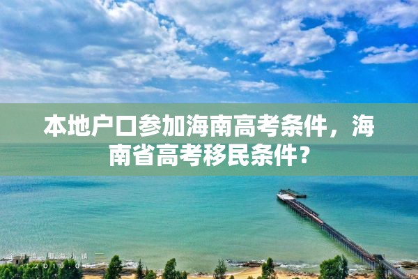 本地户口参加海南高考条件，海南省高考移民条件？