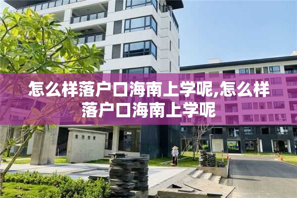 怎么样落户口海南上学呢,怎么样落户口海南上学呢