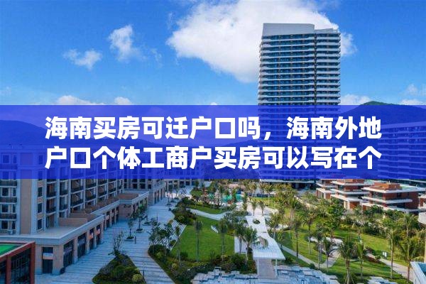 海南买房可迁户口吗，海南外地户口个体工商户买房可以写在个人名下吗？