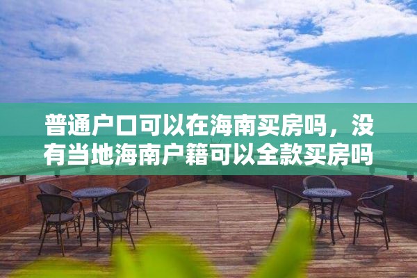 普通户口可以在海南买房吗，没有当地海南户籍可以全款买房吗？