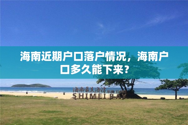 海南近期户口落户情况，海南户口多久能下来？