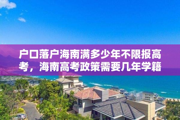 户口落户海南满多少年不限报高考，海南高考政策需要几年学籍？