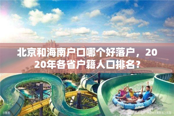 北京和海南户口哪个好落户，2020年各省户籍人口排名？