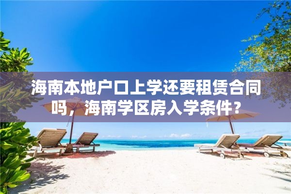 海南本地户口上学还要租赁合同吗，海南学区房入学条件？