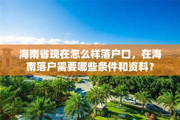 海南省现在怎么样落户口，在海南落户需要哪些条件和资料？