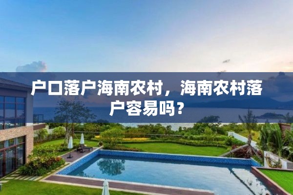 户口落户海南农村，海南农村落户容易吗？