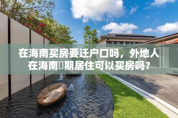 在海南买房要迁户口吗，外地人在海南長期居住可以买房吗？