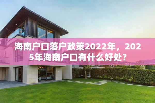 海南户口落户政策2022年，2025年海南户口有什么好处？