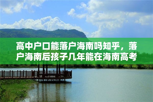 高中户口能落户海南吗知乎，落户海南后孩子几年能在海南高考？